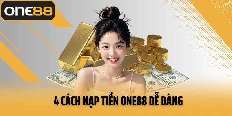 4 cách nạp tiền ONE88 dễ dàng dành cho người chơi