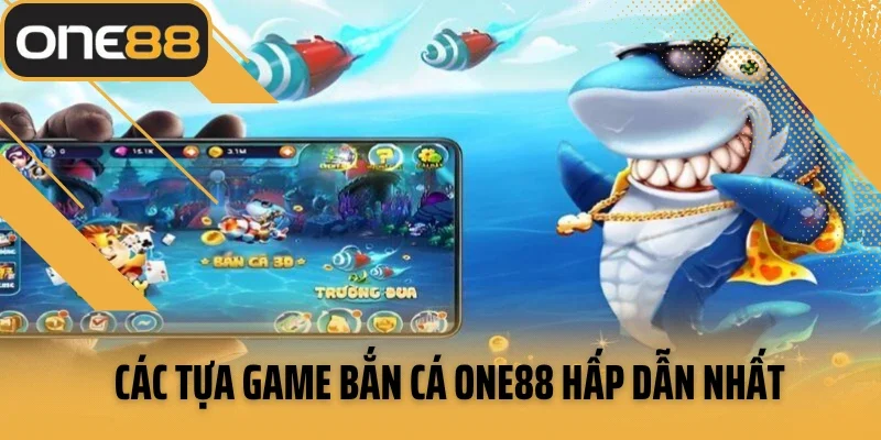 Các tựa game bắn cá ONE88 hấp dẫn nhất