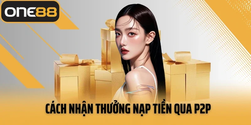 Cách nhận thưởng nạp tiền qua P2P
