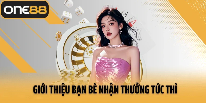 Giới thiệu bạn bè nhận thưởng tức thì thu nhập ổn định