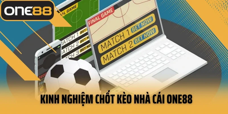Kinh nghiệm chốt kèo nhà cái ONE88 một phát ăn luôn