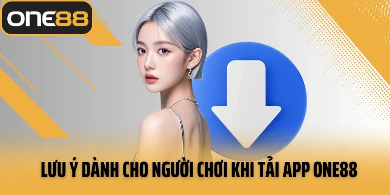 Lưu ý dành cho người chơi khi tải app ONE88