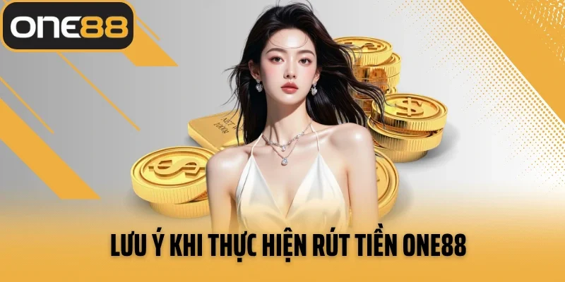 Lưu ý khi thực hiện rút tiền ONE88