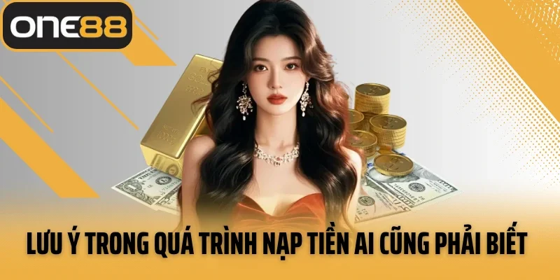 Lưu ý trong quá trình nạp tiền ai cũng phải biết