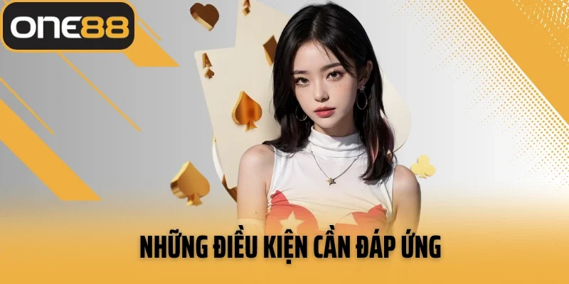 Những điều kiện cần đáp ứng trước khi đăng ký ONE88