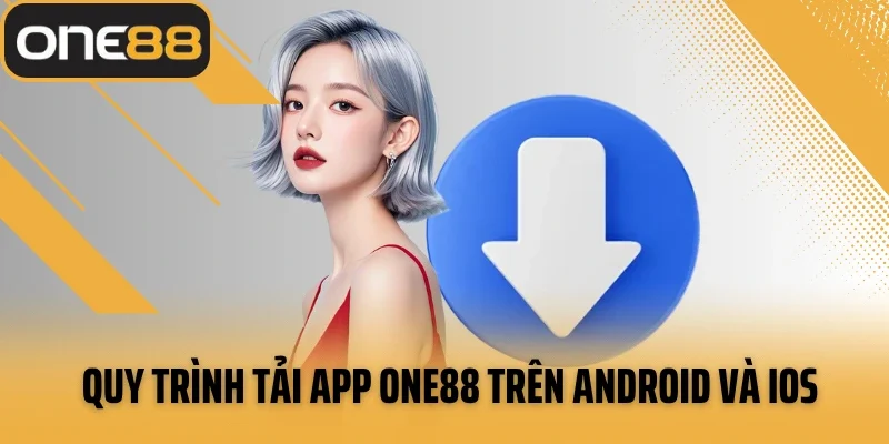 Quy trình tải app ONE88 trên Android và iOS dễ dàng
