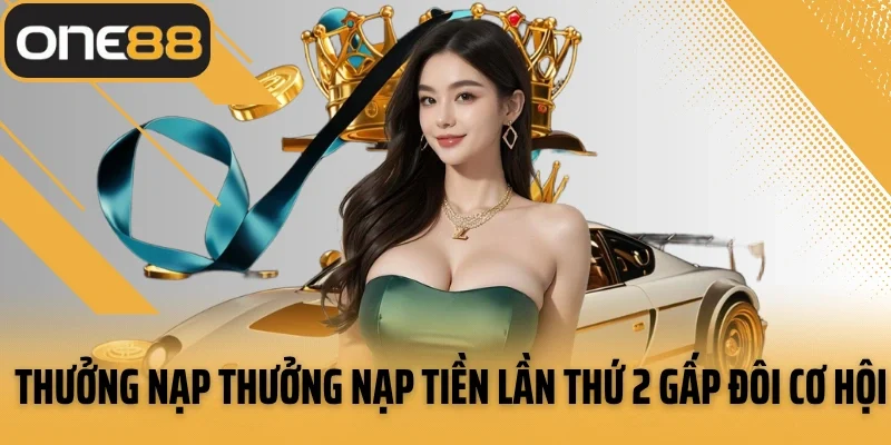 Thưởng nạp thưởng nạp tiền lần thứ 2 gấp đôi cơ hội