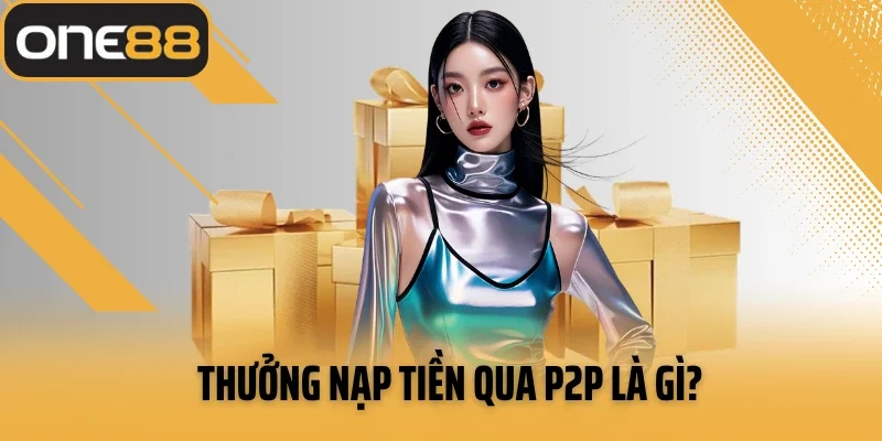 Thưởng nạp tiền qua P2P là gì?
